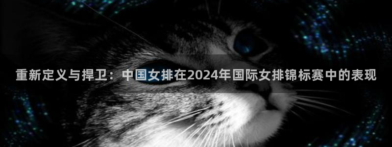 世界杯亚洲区预选赛赛程表:重新定义与捍卫:中国女排在2024年国际女排锦标赛中的表现